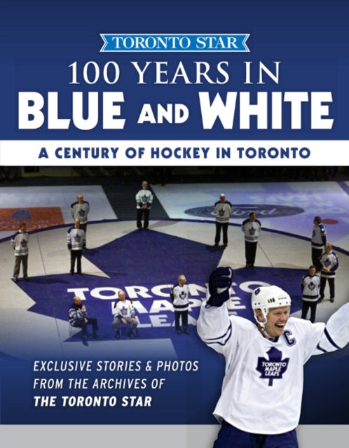 100 Years in Blue and White: A Century of Hockey in Toronto