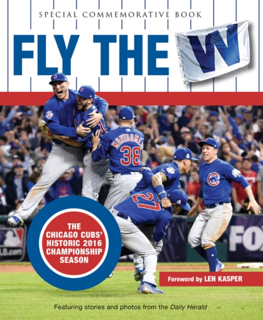 Fly the W: The Chicago Cubs' Historic 2016 Championship Season