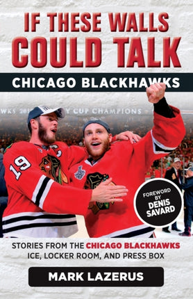 If These Walls Could Talk: Chicago Blackhawks: Stories from the Chicago Blackhawks' Ice, Locker Room, and Press Box