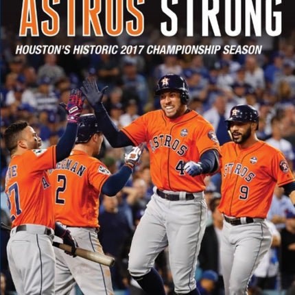 Astros Strong: Houston's Historic 2017 Championship Season