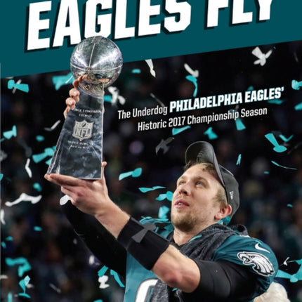 Eagles Fly: The Underdog Philadelphia Eagles’ Historic 2017 Championship Season