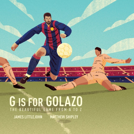 G is for Golazo: The Ultimate Soccer Alphabet