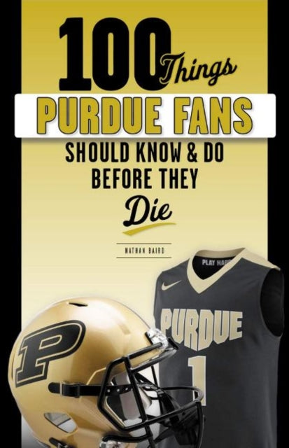 100 Things Purdue Fans Should Know & Do Before They Die