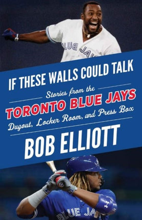 If These Walls Could Talk: Toronto Blue Jays: Stories from the Toronto Blue Jays Dugout, Locker Room, and Press Box