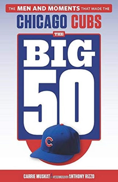 The Big 50: Chicago Cubs: The Men and Moments that Made the Chicago Cubs