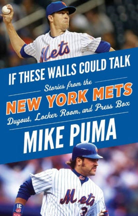 If These Walls Could Talk: New York Mets: Stories From the New York Mets Dugout, Locker Room, and Press Box