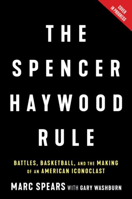 The Spencer Haywood Rule: Battles, Basketball, and the Making of an American Iconoclast