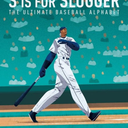 S is for Slugger: The Ultimate Baseball Alphabet