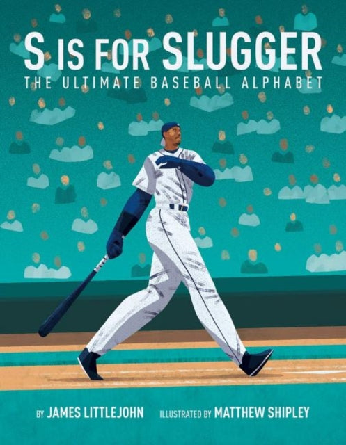 S is for Slugger: The Ultimate Baseball Alphabet