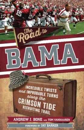 The Road to Bama: Incredible Twists and Improbable Turns Along the Alabama Crimson Tide Recruiting Trail