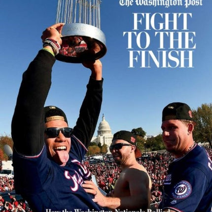 Fight to the Finish: How the Washington Nationals Rallied to Become 2019 World Series Champions