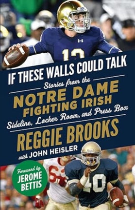 If These Walls Could Talk: Notre Dame Fighting Irish: Stories from the Notre Dame Fighting Irish Sideline, Locker Room, and Press Box