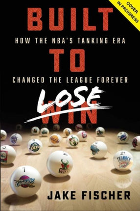 Built to Lose: How the NBA’s Tanking Era Changed the League Forever