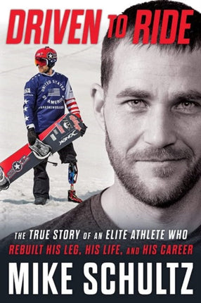 Driven to Ride: The True Story of an Elite Athlete Who Rebuilt His Leg, His Life, and His Career