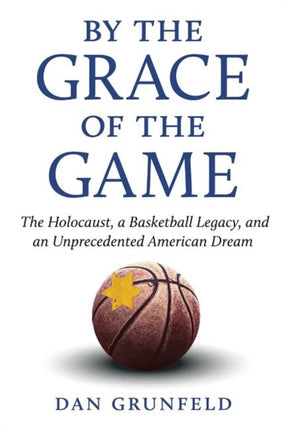 By the Grace of the Game: The Holocaust, A Basketball Legacy, and an Unprecedented American Dream