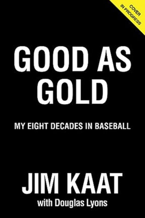 Jim Kaat: Good As Gold: My Eight Decades in Baseball