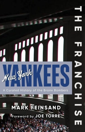 The Franchise: New York Yankees: A Curated History of the Bronx Bombers