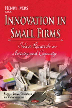 Innovation in Small Firms: Select Research on Activity & Capacity