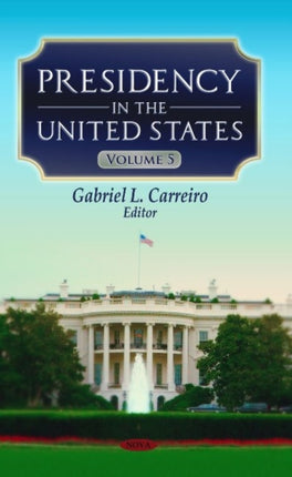 Presidency in the United States: Volume 5