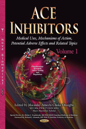 ACE Inhibitors: Medical Uses, Mechanisms of Action, Potential Adverse Effects & Related Topics -- Volume 1