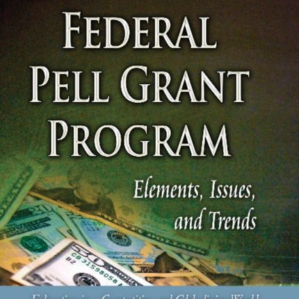 Federal Pell Grant Program: Elements, Issues &