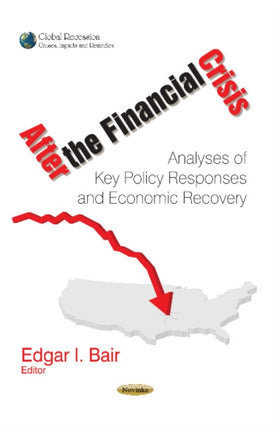 After the Financial Crisis: Analyses of Key Policy Responses & Economic Recovery