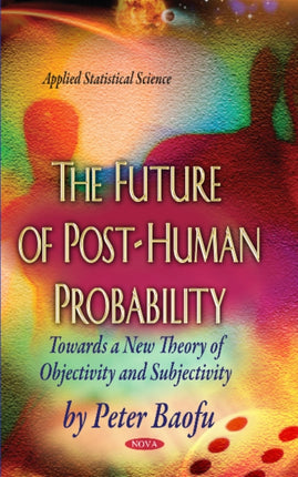 Future of Post-Human Probability: Towards a New Theory of Objectivity & Subjectivity