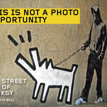 This Is Not A Photo Opportunity: The Street Art of Banksy