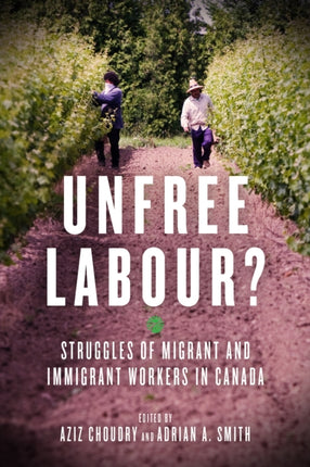 Unfree Labour?: Struggles of Migrant and Immigrant Workers in Canada