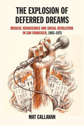 The Explosion Of Deferred Dreams: Musical Renaissance and Social Revolution in San Francisco, 1965-1975