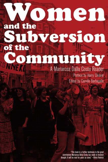 Women And The Subversion Of The Community: A Mariarosa Dalla Costa Reader