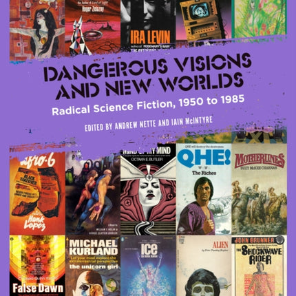 Dangerous Visions And New Worlds: Radical Science Fiction, 1950 to 1985