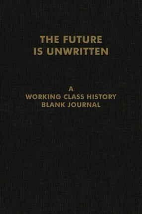 The Future Is Unwritten: A Working Class History Blank Journal