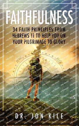 Faithfulness: 34 Faith Principles From Hebrews 11 to Help You On Your Pilgrimage to Glory