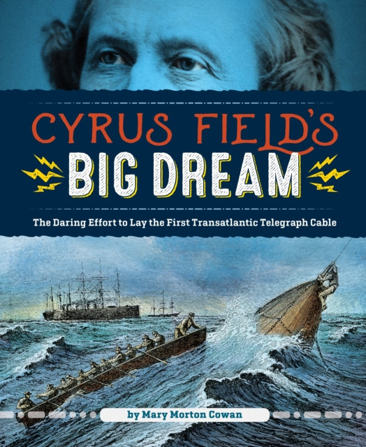 Cyrus Field's Big Dream: The Daring Effort to Lay the First Transatlantic Telegraph Cable