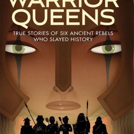 Warrior Queens: True Stories of Six Ancient Rebels Who Slayed History