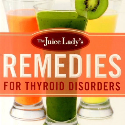 Juice Lady's Remedies For Thyroid Disorders, The