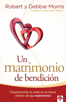 Un matrimonio de bendición: Experimente el cielo en la tierra de su matrimonio /  A Blessed Marriage: Experience Heaven on Earth within Your Marriage