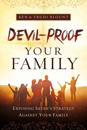 Devil-Proof Your Family: A Parent's Guide to Guarding Your Home Against Demonic Influences