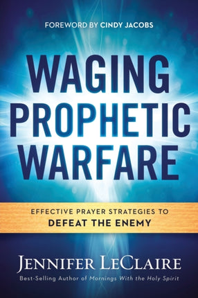 Waging Prophetic Warfare: Effective Prayer