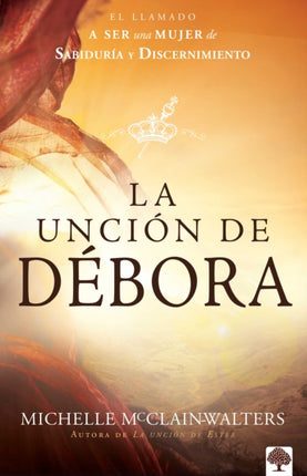 La unción de Débora: El llamado a ser una mujer de sabiduría y discernimiento / The Deborah Anointing: Embracing the Call to be a Woman of Wisdom