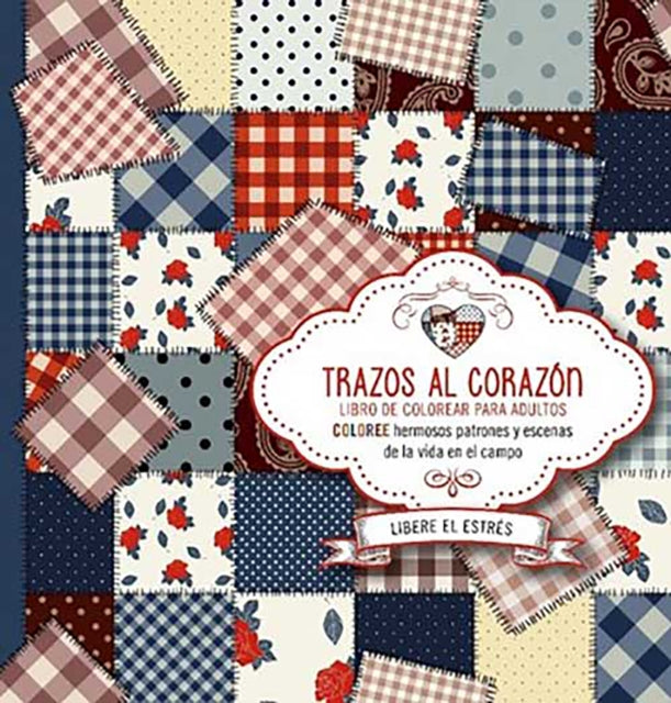 Trazos al corazón: Coloree hermosos patrones y escenas de la vida en el campo / Brushstrokes from the Heart. Color Beautiful Patterns and Country Life Scenes