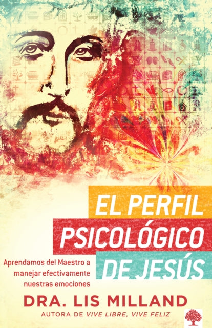 El perfil psicológico de Jesús: Aprendamos del Maestro a manejar efectivamente n uestras emociones / A Psychological Profile of Jesus: Learn from the Master H