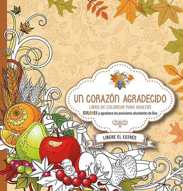 Un corazón agradecido: Coloree y agradezca a Dios por sus abundantes provisiones  / A Grateful Heart: Color and Thank God for His Abundant Blessings