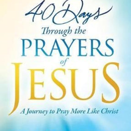 40 Days Through The Prayers Of Jesus