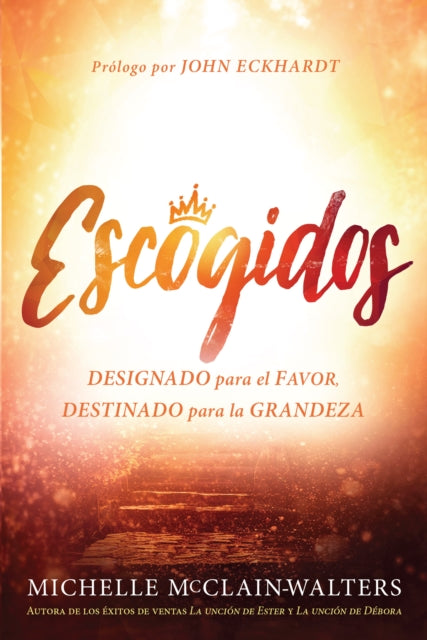 Escogidos: Designado para el favor, destinado para la grandeza / Chosen: Appoint ed for Favor, Destined for Greatness