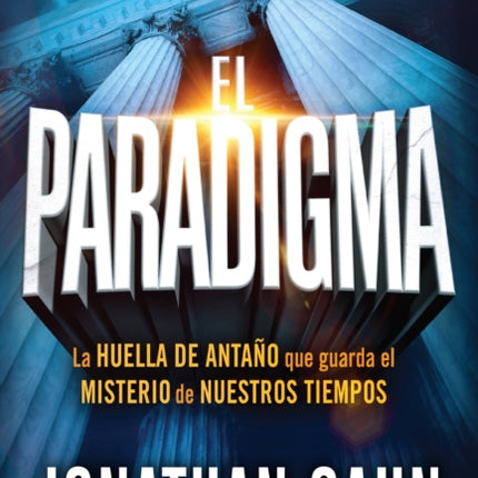 El paradigma: La huella del antaño que guarda el misterio de nuestros tiempos / The Paradigm: The Ancient Blueprint That Holds the Mystery of Our Times