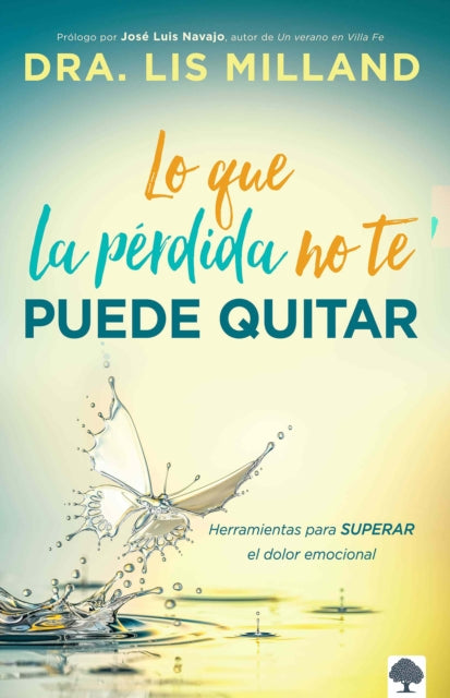 Lo que la pérdida no te puede quitar: Herramientas para superar el dolor emocion al / What Loss Cant Take Away: Tools for Overcoming Emotional Pain