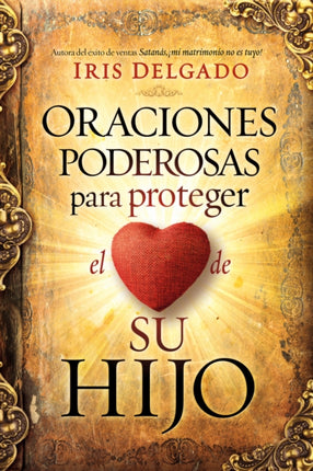 Oraciones poderosas para proteger el corazón de su hijo / Powerful Prayers to Pr otect the Heart of Your Child