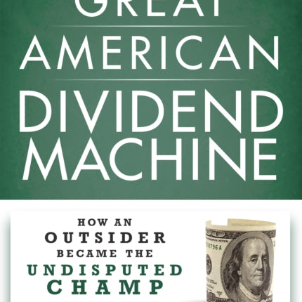 The Great American Dividend Machine: How an Outsider Became the Undisputed Champ of Wall Street